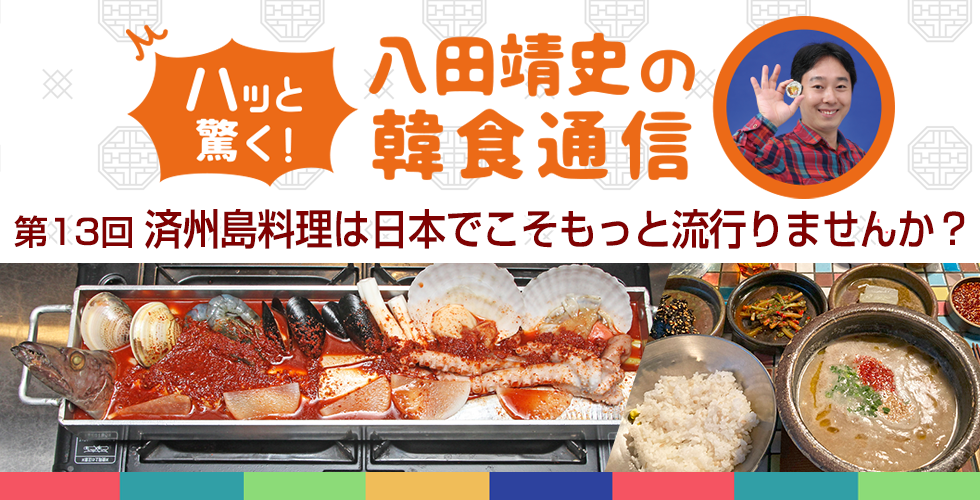 【TOPスライダー】八田靖史コラム：済州島料理は日本でこそもっと流行りませんか？