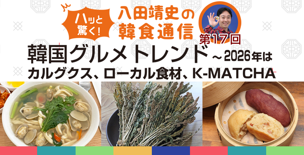 【TOPスライダー】八田靖史コラム：韓国グルメトレンド　～2026年はカルグクス、ローカル食材、K-MATCHA