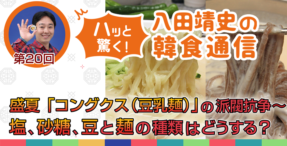 【TOPスライダー】八田靖史コラム： 盛夏「コングクス（豆乳麺）」の派閥抗争　～塩、砂糖、豆と麺の種類はどうする？