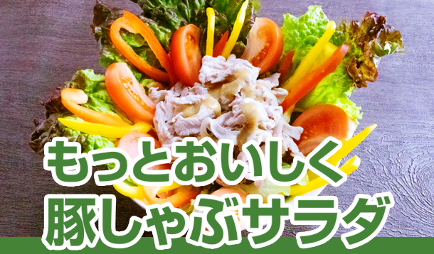 もっとおいしく、豚しゃぶサラダ