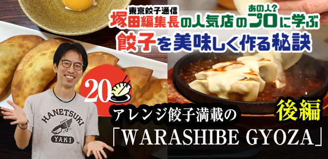 塚田編集長の人気店のプロ（あの人？）に学ぶ　餃子を美味しく作る秘訣⑳「WARASHIBE GYOZA（後編）」