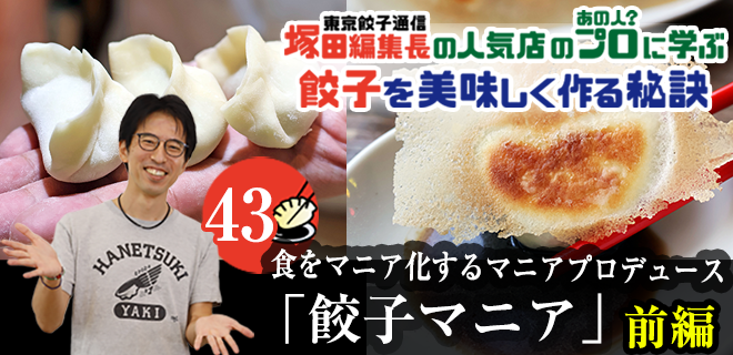 塚田編集長の人気店のプロ（あの人？）に学ぶ　餃子を美味しく作る秘訣：皮から手作りのこだわった餃子を本場中国の雰囲気を感じながら楽しむ「マニア餃子」（前編）